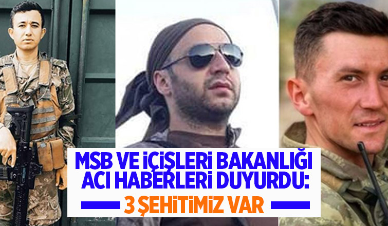 Acı haberler peş peşe geldi: 3 şehidimiz var
