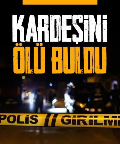 Acı olay; Kardeşinin cansız bedenini buldu