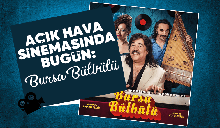 Açık hava sinemasında bugün : Bursa Bülbülü
