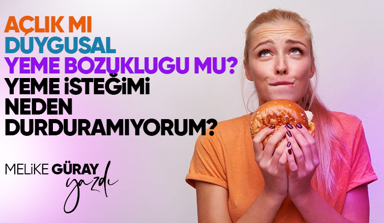 Açlık mı duygusal yeme bozukluğu mu? Yeme isteğimi neden durduramıyorum?