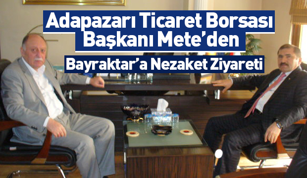 Adapazarı Ticaret Borsası Başkanı Mete'den Bayraktar'a Nezaket Ziyareti
