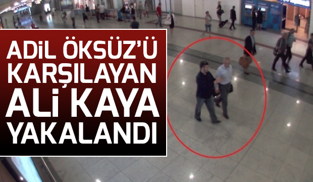Adil Öksüz ü Karşılayan Ali Kaya Yakalandı