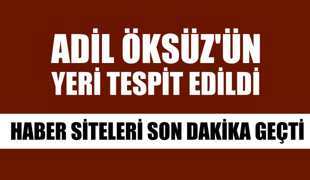 Adil Öksüz ün yeri tespit edildiği iddia edildi