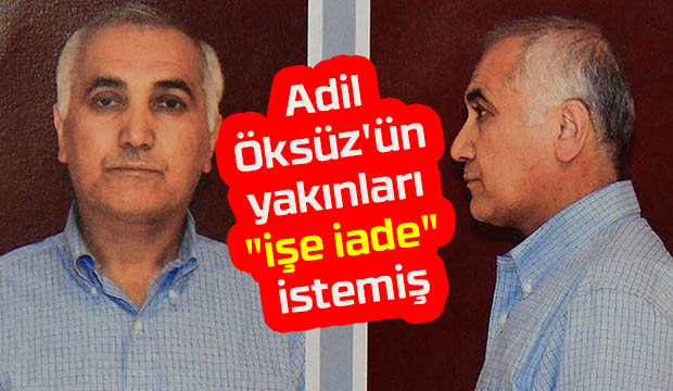 Adil Öksüz’e yakın kişilerin mesleğe iade taleplerine red
