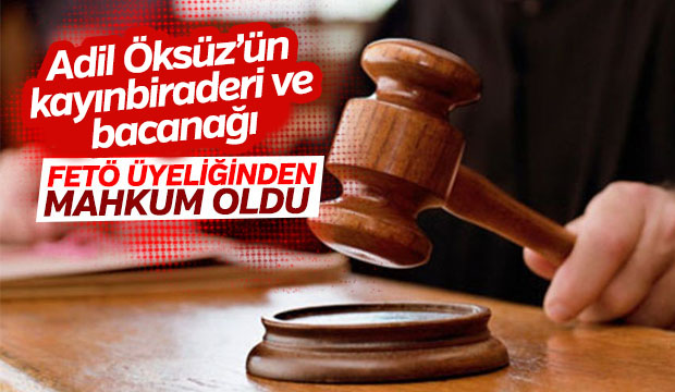 Adil Öksüz'ün kayınbiraderi ve bacanağı FETÖ üyeliğinden mahkum oldu