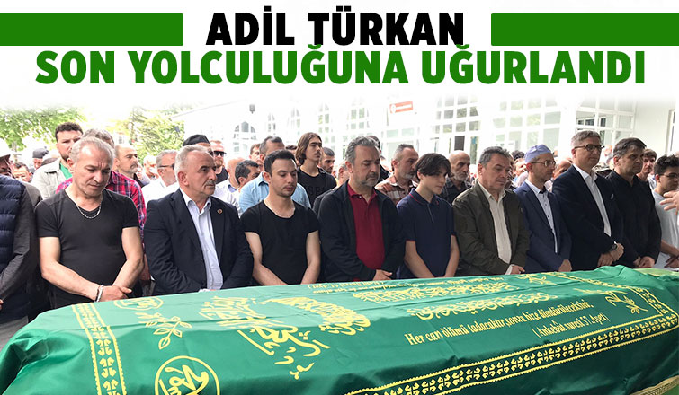 ADİL TÜRKAN Son Yolculuğuna Uğurlandı