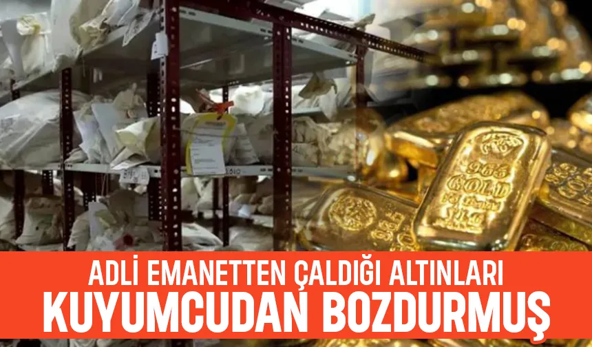 Adli emanetten 1,5 kilo altın çalınmıştı, kuyumcuda bozdurmuş