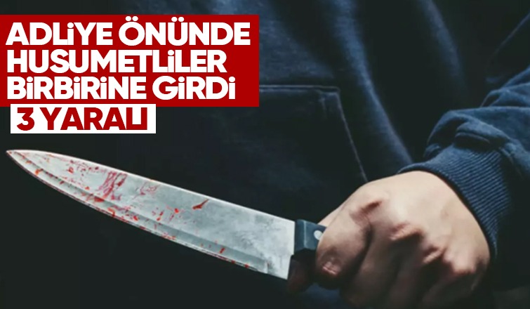 Adliye önündeki bıçaklı kavgada 3 kişi yaralandı