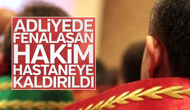 Adliyede Fenalaşan Hakim Hastaneye Kaldırıldı