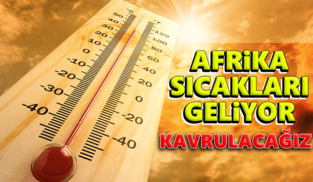 Afrika sıcaklıkları geliyor Kavrulacağız