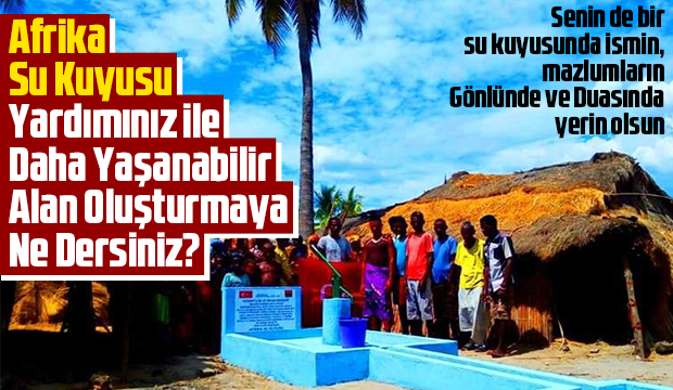 Afrika Su Kuyusu Yardımınız ile Daha Yaşanabilir Alan Oluşturmaya Ne Dersiniz? 