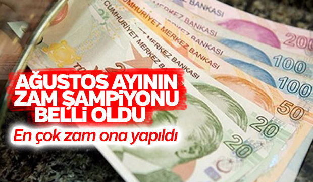 Ağustos ayının zam şampiyonu belli oldu