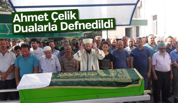 Ahmet Çelik Dualarla Defnedildi