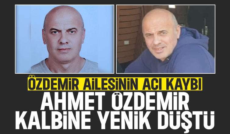 Ahmet Özdemir kalbine yenildi.