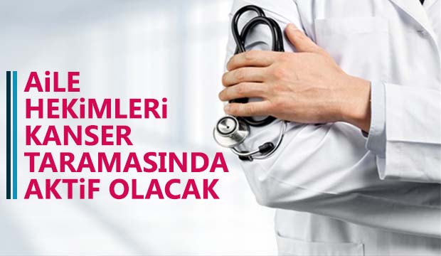 Aile hekimleri kanser taramasında aktif olacak