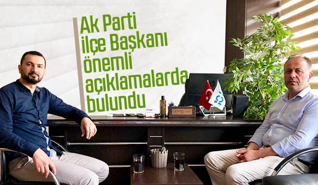 Ak Parti İlçe Başkanı önemli açıklamada bulundu