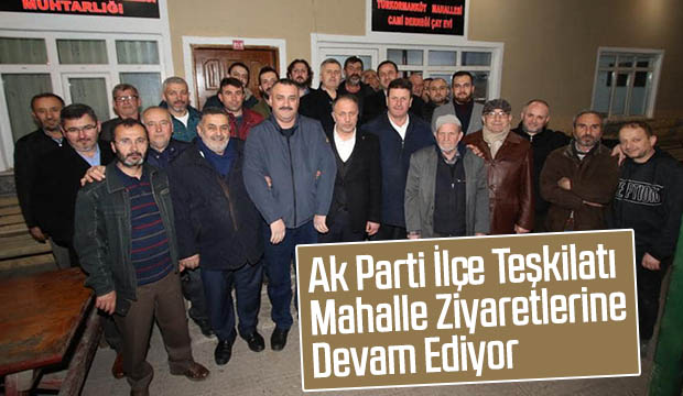 Ak Parti İlçe Teşkilatı Mahalle Ziyaretlerine Devam Ediyor