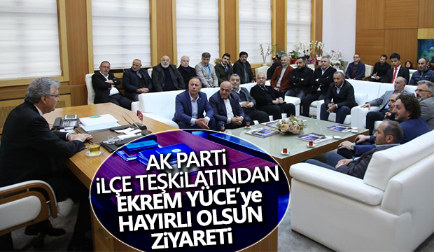 AK Parti İlçe Teşkilatından Ekrem Yüceye Hayırlı Olsun Ziyareti