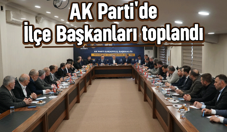 AK Parti Sakarya'da İlçe Başkanları toplantısı