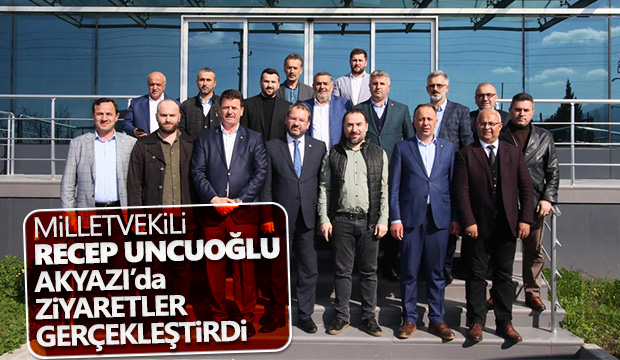 AK Parti Sakarya Milletvekili Recep Uncuoğlu Akyazıda Ziyaretlerde bulundu 