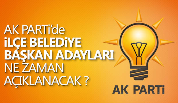 Ak Partide Belediye Başkan Adayları Ne Zaman Açıklanacak