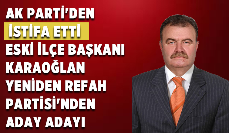 AK Partiden istifa etti Yeniden Refah Partisine geçiyor