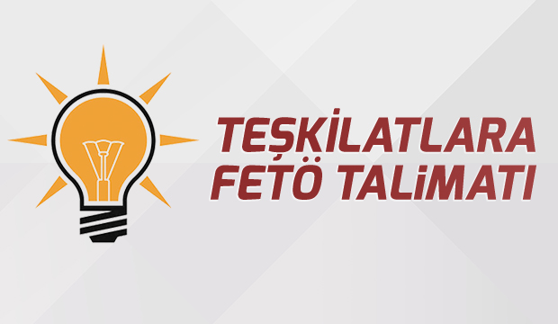 AK Partiden Teşkilatlara FETÖ Talimatı