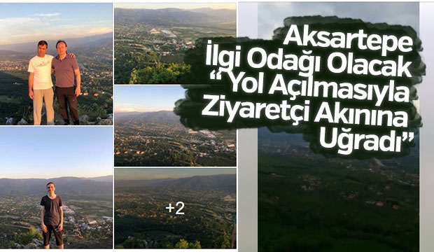 Aksartepe İlgi Odağı Olacak Yol Açılmasıyla Ziyaretçi Akınına Uğradı