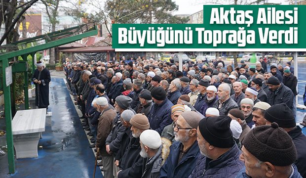 Aktaş Ailesi Büyüğünü Toprağa Verdi