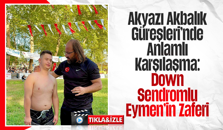 Akyazı Akbalık Güreşleri’nde Anlamlı Karşılaşma: Down Sendromlu Eymen’in Zaferi