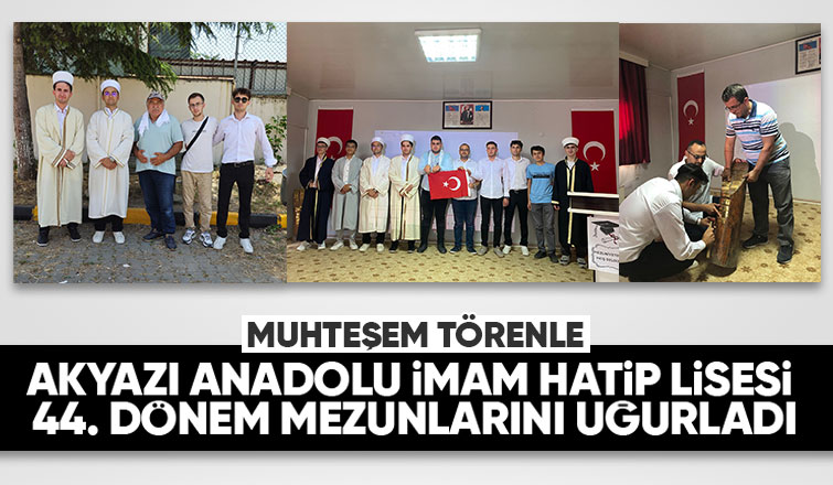 Akyazı Anadolu İmam Hatip Lisesi 44. Dönem Mezunlarını Uğurladı