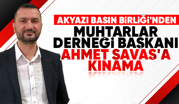 Akyazı Basın Birliği'nden Muhtarlar Derneği başkanına kınama
