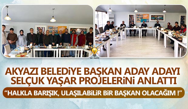 Akyazı Belediye Başkan Aday Adayı Selçuk Yaşar Projelerini anlattı