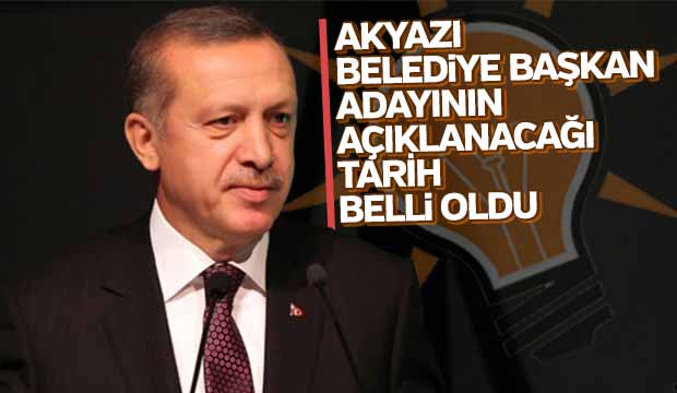 Akyazı Belediye Başkan Adayının  Açıklanacağı tarih belli oldu