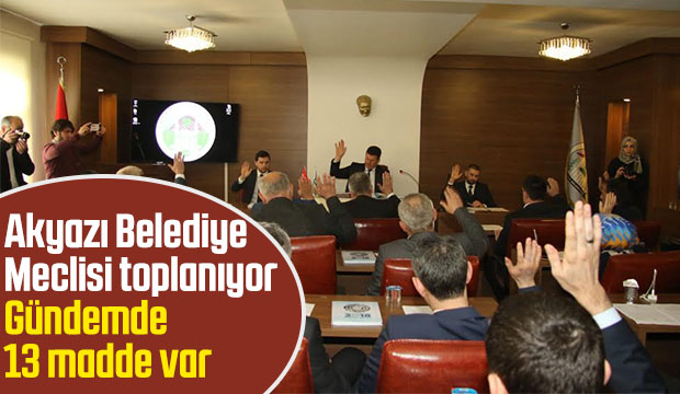 Akyazı Belediye Meclisi 13 gündemle toplanıyor