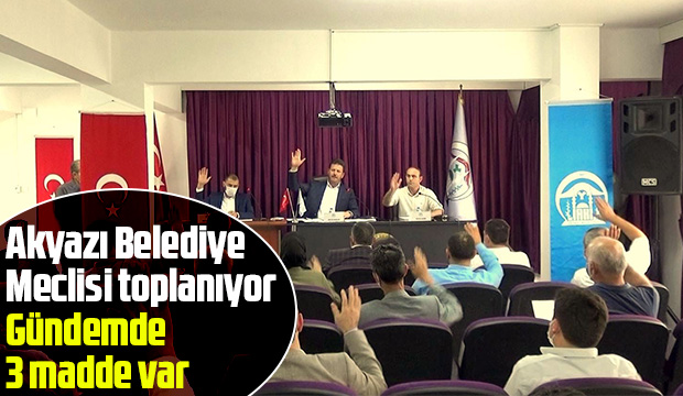 Akyazı Belediye Meclisi 3 gündemle toplanıyor