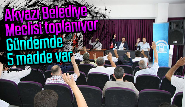Akyazı Belediye Meclisi 5 gündemle toplanıyor