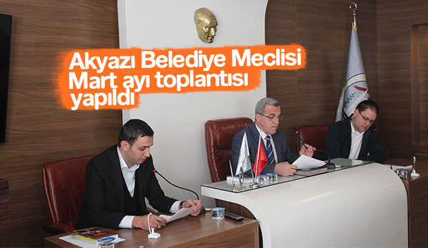Akyazı Belediye Meclisi Mart Ayı Toplantısı Yapıldı