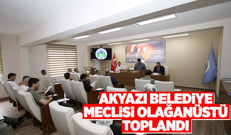  Akyazı Belediye Meclisi olağanüstü toplandı 