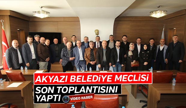 Akyazı Belediye Meclisi Son toplantısını yaptı