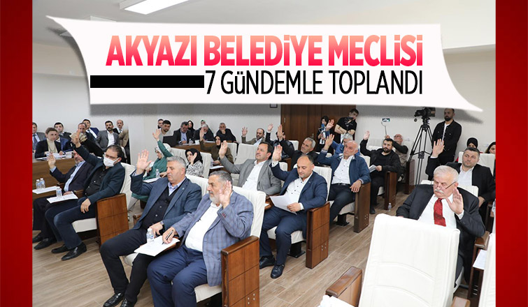 Akyazı Belediye Meclisi toplandı