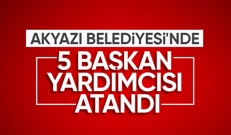 Akyazı Belediyesi başkan yardımcıları belli oldu