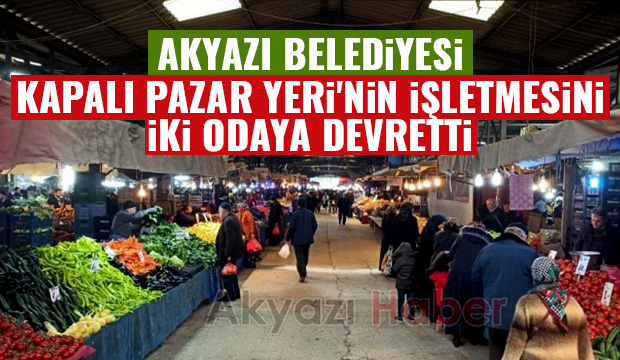 Akyazı Belediyesi devretti, pazar yerini odalar işletecek