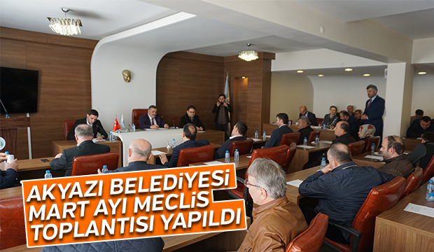AKYAZI BELEDiYESi  MART AYI MECLiS  TOPLANTISI YAPILDI