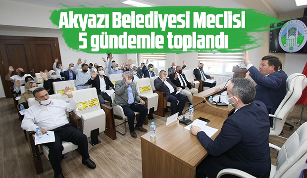 Akyazı Belediyesi Meclisi toplandı