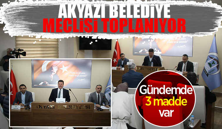 Akyazı Belediyesi Meclisi toplanıyor