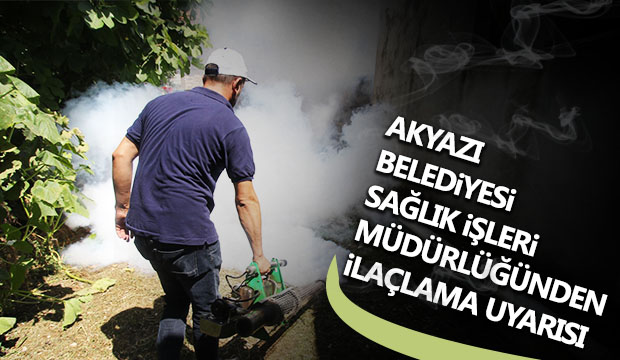 AKYAZI BELEDİYESİ SAĞLIK İŞLERİ MÜDÜRLÜĞÜNDEN İLAÇLAMA UYARISI
