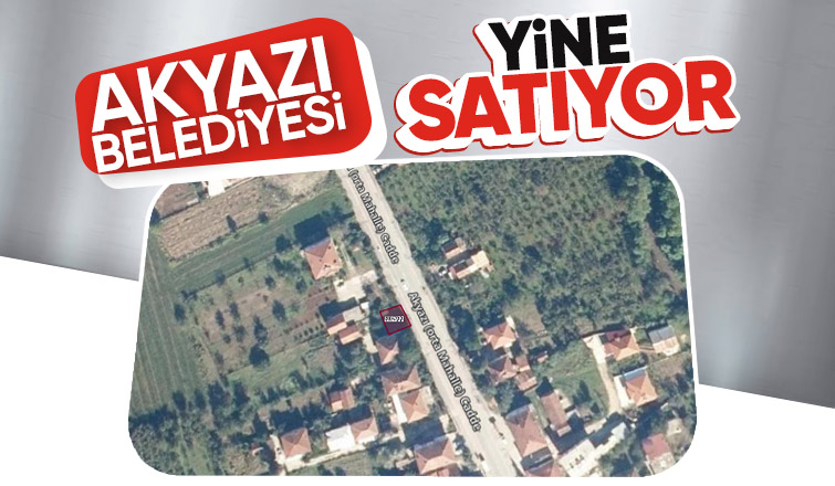 Akyazı Belediyesi taşınmazlarını satmaya devam ediyor