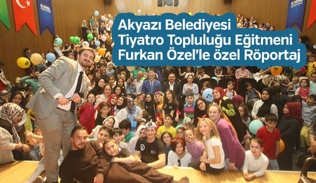 Akyazı Belediyesi Tiyatro Topluluğu Eğitmeni Furkan Özelle Özel Röportaj