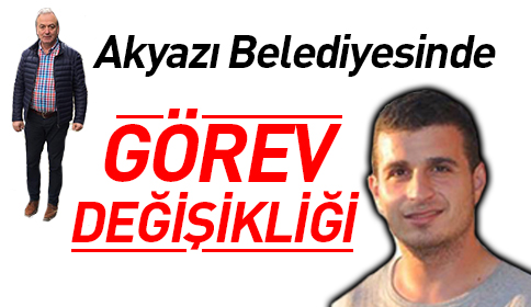 Akyazı Belediyesinde Görev Değişikliği